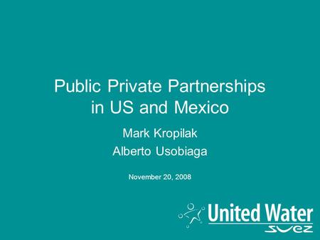 Public Private Partnerships in US and Mexico Mark Kropilak Alberto Usobiaga November 20, 2008.