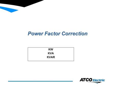 Power Factor Correction KW KVA KVAR. Reasons behind P.F corrections n Power Factor is the ratio between Power and Apparent Power n Motors.