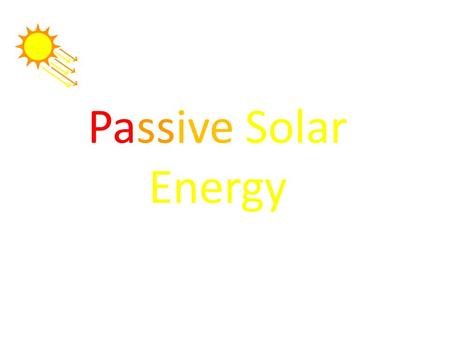 Passive Solar Energy.