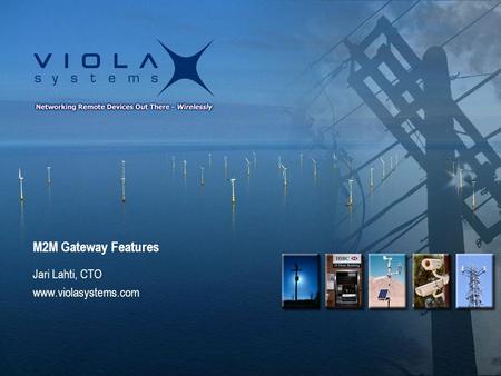 M2M Gateway Features Jari Lahti, CTO www.violasystems.com.