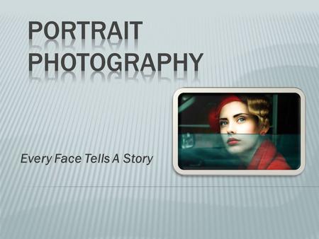 Every Face Tells A Story. WHAT IS A PORTRAIT? A portrait is defined as a likeness of a person, especially of the person’s face A photographic portrait.