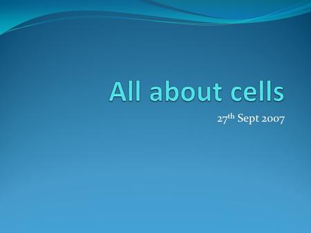 27 th Sept 2007 CELLS Plants and Animals are built up of Cells stuck together. Houses are built up of bricks stuck together.