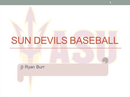 SUN DEVILS BASEBALL Ryan Burr 1. Follow The Sun Devils on the Web Website: Sun Devils BaseballSun Devils Baseball Twitter page :