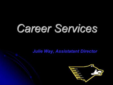 Career Services Career Services Julie Way, Assistatant Director.