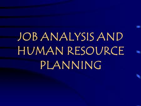 JOB ANALYSIS AND HUMAN RESOURCE PLANNING