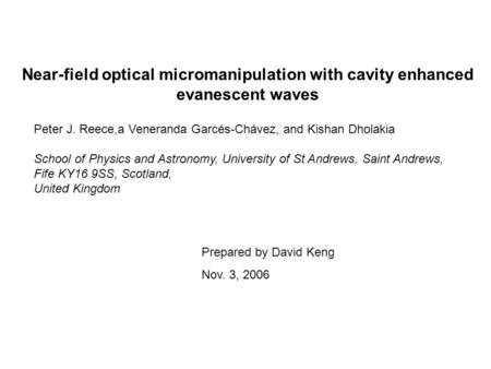 Near-field optical micromanipulation with cavity enhanced evanescent waves Prepared by David Keng Nov. 3, 2006 Peter J. Reece,a Veneranda Garcés-Chávez,