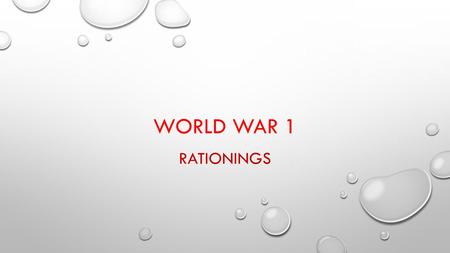 WORLD WAR 1 RATIONINGS. IN WORLD WAR ONE FAMILY'S WERE RATIONED WHICH MEANT THEY HAD A SPECIAL BOOKLET TO TELL THEM WHAT DATES THEY WOULD NEXT GET THEIR.