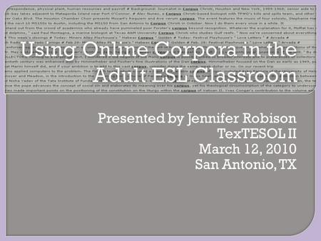 Presented by Jennifer Robison TexTESOL II March 12, 2010 San Antonio, TX.