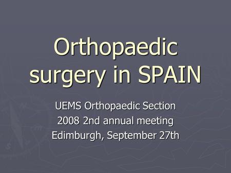 Orthopaedic surgery in SPAIN UEMS Orthopaedic Section 2008 2nd annual meeting Edimburgh, September 27th.