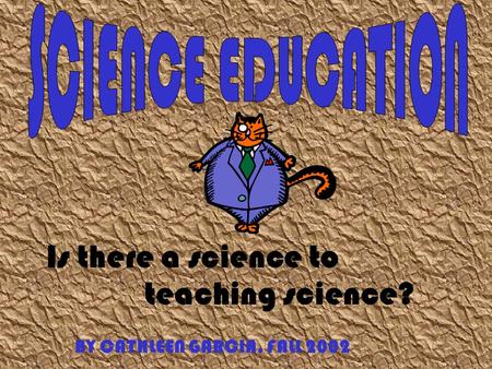 Is there a science to teaching science? BY CATHLEEN GARCIA, FALL 2002.