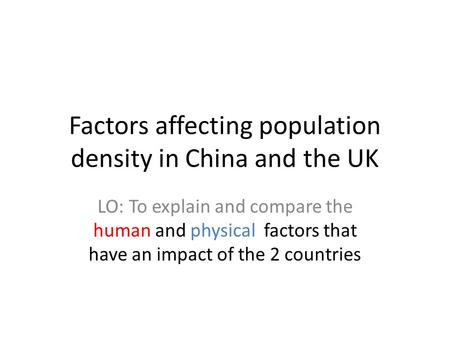 Factors affecting population density in China and the UK LO: To explain and compare the human and physical factors that have an impact of the 2 countries.