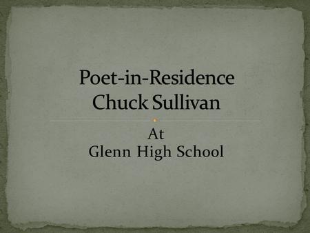 At Glenn High School. Mr. Chuck Sullivan completed a five-day poetry workshop with six ninth-grade English classes. He worked with Mrs. Mary Naber,