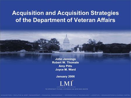 Acquisition and Acquisition Strategies of the Department of Veteran Affairs John Jennings Robert W. Thomale Amy Pitts Joyce M. Ward January 2006.