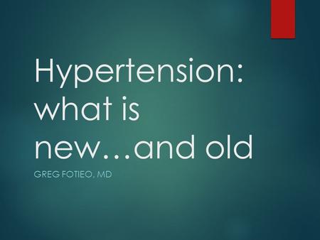 Hypertension: what is new…and old GREG FOTIEO, MD.