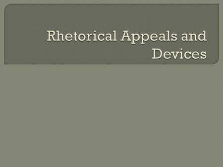  The art of persuasion It’s a science! 1. Rhetorical Appeals (big picture) 2. Rhetorical Devices (small picture)