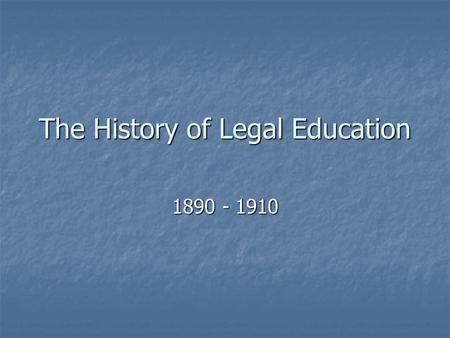 The History of Legal Education 1890 - 1910. 1890 – Bar Exam First statewide bar examination committee (New Hampshire) followed by: First statewide bar.