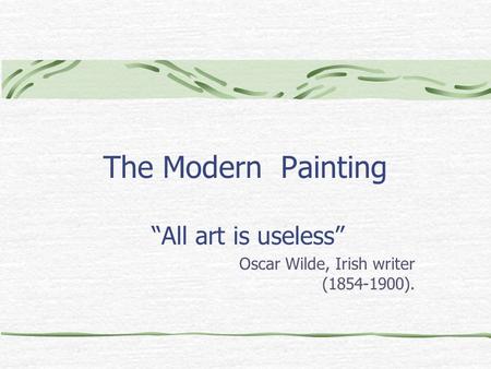 “All art is useless” Oscar Wilde, Irish writer ( ).