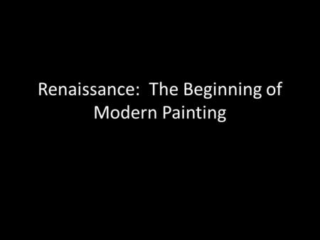 Renaissance: The Beginning of Modern Painting. The Top Four Breakthroughs Oil on Stretched Canvas – A greater range of colors with smooth gradations of.