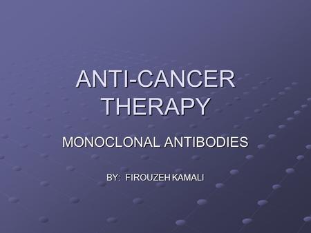 ANTI-CANCER THERAPY MONOCLONAL ANTIBODIES BY: FIROUZEH KAMALI.