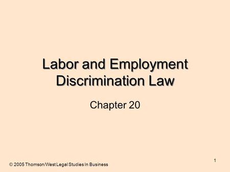 1 Labor and Employment Discrimination Law Chapter 20 © 2005 Thomson/West Legal Studies In Business.