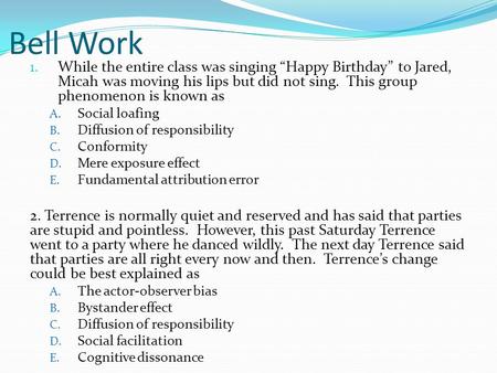 Bell Work 1. While the entire class was singing “Happy Birthday” to Jared, Micah was moving his lips but did not sing. This group phenomenon is known as.