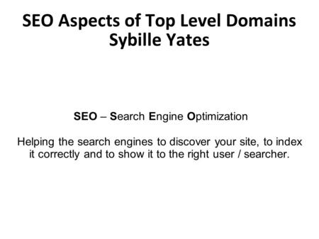 SEO – Search Engine Optimization Helping the search engines to discover your site, to index it correctly and to show it to the right user / searcher. SEO.