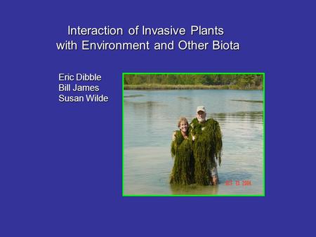 Interaction of Invasive Plants with Environment and Other Biota Eric Dibble Bill James Susan Wilde.