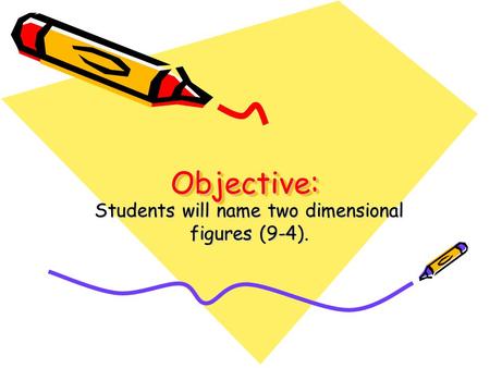 Students will name two dimensional figures (9-4).