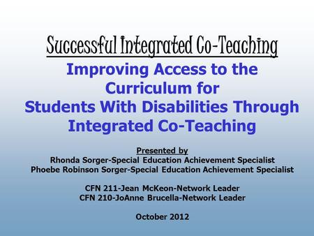 Successful Integrated Co-Teaching Improving Access to the Curriculum for Students With Disabilities Through Integrated Co-Teaching Presented by Rhonda.