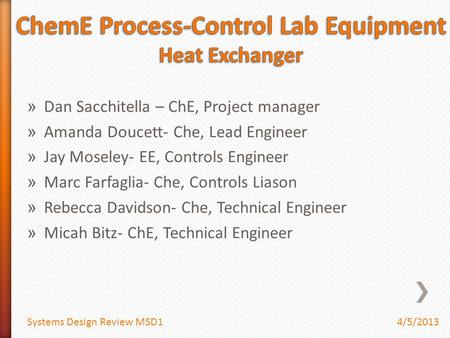 » Dan Sacchitella – ChE, Project manager » Amanda Doucett- Che, Lead Engineer » Jay Moseley- EE, Controls Engineer » Marc Farfaglia- Che, Controls Liason.