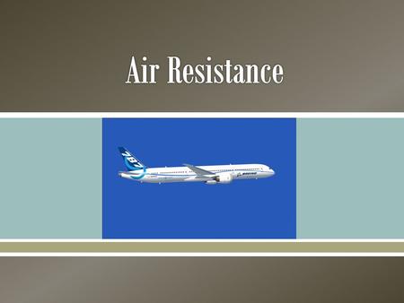 . They all fall at the same rate!  Air Resistance o Force in the opposite direction of the motion of an object through air o Also called drag o Can.