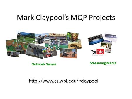 Mark Claypool’s MQP Projects  Network Games Streaming Media.