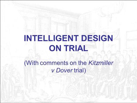 INTELLIGENT DESIGN ON TRIAL (With comments on the Kitzmiller v Dover trial)