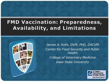 James A. Roth, DVM, PhD, DACVM Center for Food Security and Public Health College of Veterinary Medicine Iowa State University.