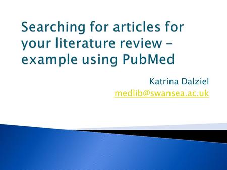 Katrina Dalziel Some basic advice Choose a medical topic of real interest to you Be aware that for some subjects the pool of published.