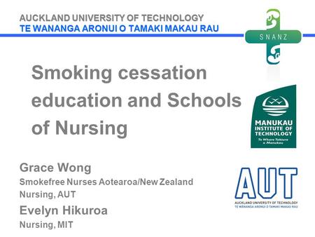 AUCKLAND UNIVERSITY OF TECHNOLOGY TE WANANGA ARONUI O TAMAKI MAKAU RAU Smoking cessation education and Schools of Nursing Grace Wong Smokefree Nurses Aotearoa/New.