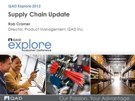 Supply Chain Update Rob Cramer Director, Product Management, QAD Inc. QAD Explore 2012.