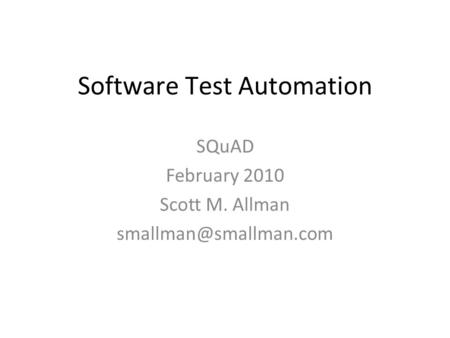 Software Test Automation SQuAD February 2010 Scott M. Allman