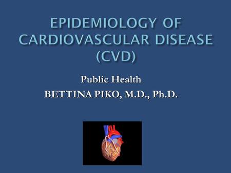 Public Health BETTINA PIKO, M.D., Ph.D..  - Leading cause of mortality in developed countries and a rising tendency in developing countries (disease.