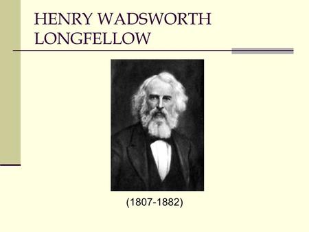 HENRY WADSWORTH LONGFELLOW (1807-1882). Biography of Henry Wadsworth Longfellow Henry Wadsworth-Longfellow was a powerful figure in the cultural life.