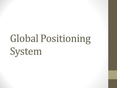 Global Positioning System. The History of GPS Feasibility studies begun in 1960’s. Pentagon appropriates funding in 1973. First satellite launched in.