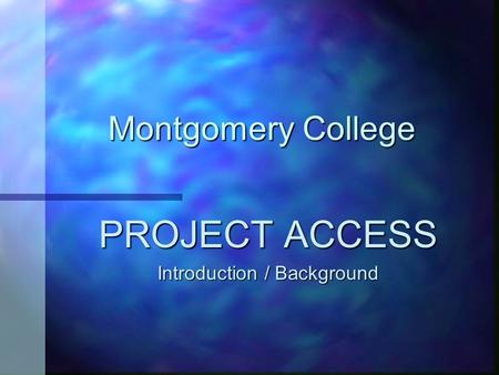 Montgomery College PROJECT ACCESS Introduction / Background.