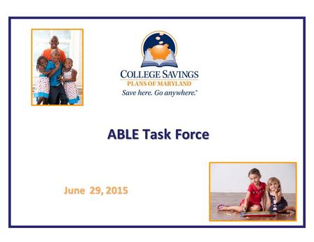 ABLE Task Force June 29, 2015. Overview The College Savings Plans of Maryland is an independent, non-profit Maryland State Agency that offers two Section.