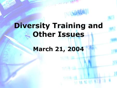 Diversity Training and Other Issues March 21, 2004.