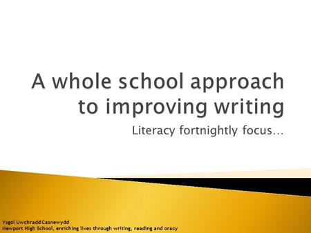 Literacy fortnightly focus… Ysgol Uwchradd Casnewydd Newport High School, enriching lives through writing, reading and oracy.