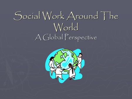 Social Work Around The World A Global Perspective.