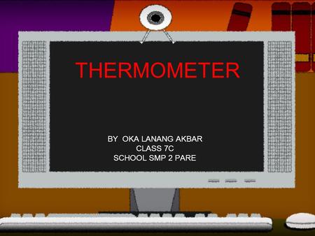 THERMOMETER BY OKA LANANG AKBAR CLASS 7C SCHOOL SMP 2 PARE.