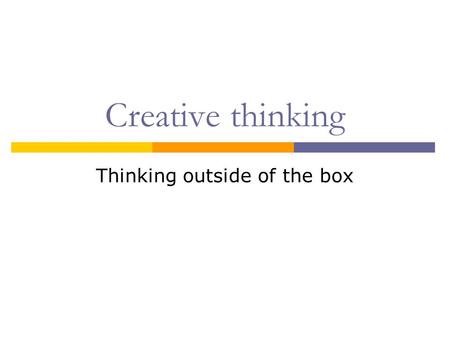 Creative thinking Thinking outside of the box. First of all: There is no such thing as a ‘creative block’.