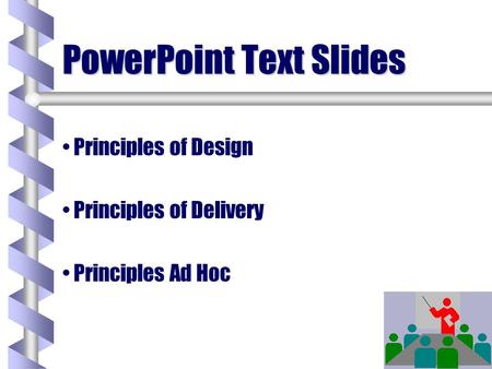 PowerPoint Text Slides Principles of Design Principles of Delivery Principles Ad Hoc.