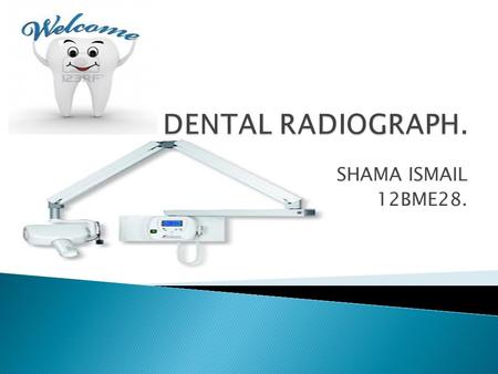 DENTAL RADIOGRAPH. SHAMA ISMAIL 12BME28..